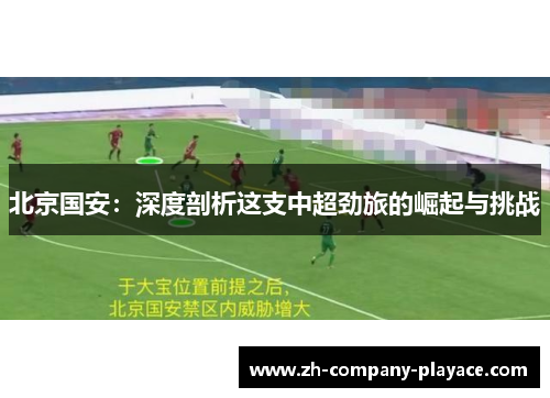 北京国安：深度剖析这支中超劲旅的崛起与挑战